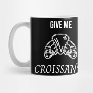 Give me Croissants Mug